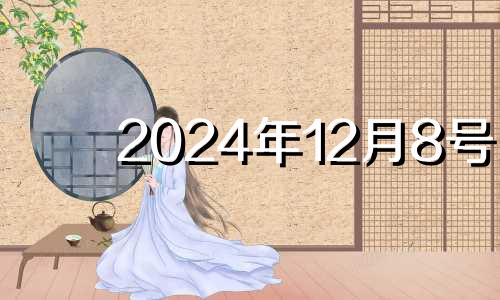 2024年12月8号 2020年12月24搬家黄道吉日一览表