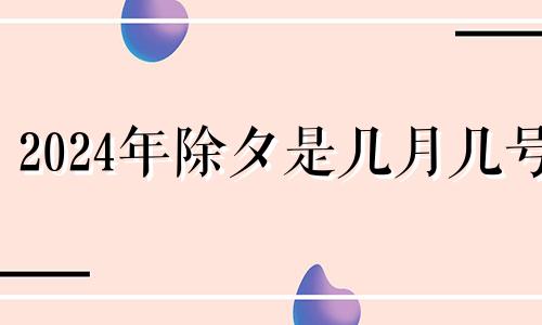 2024年除夕是几月几号 2024年出生的孩子