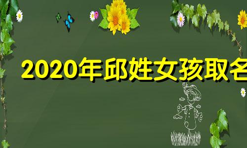 2020年邱姓女孩取名