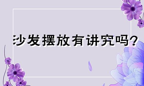 沙发摆放有讲究吗? 沙发摆放的讲究