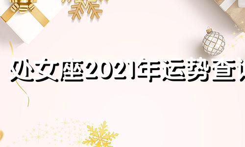 处女座2021年运势查询 处女座2021年全年运势