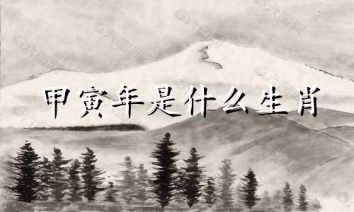 甲寅年是什么生肖 甲寅的含义