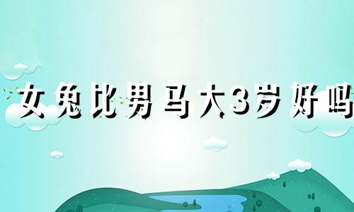 女兔比男马大3岁好吗 男马女兔为何说是绝配