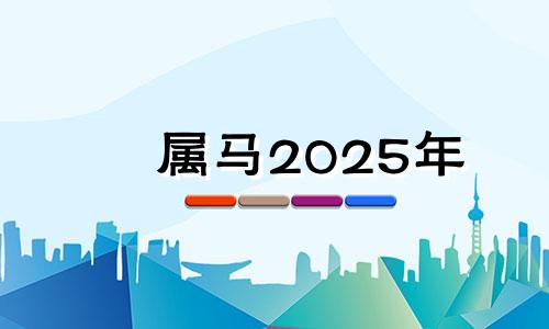 属马2025年 2020年属马禁忌