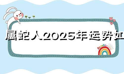 属蛇人2025年运势如何 2025年属蛇人
