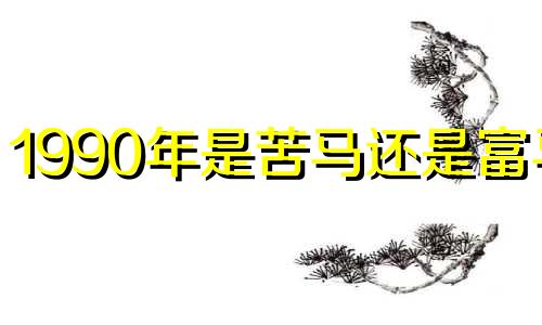 1990年是苦马还是富马? 十马九苦,哪个月份最苦