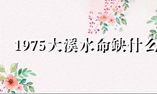 1975大溪水命缺什么 大溪水命的人适合做什么行业