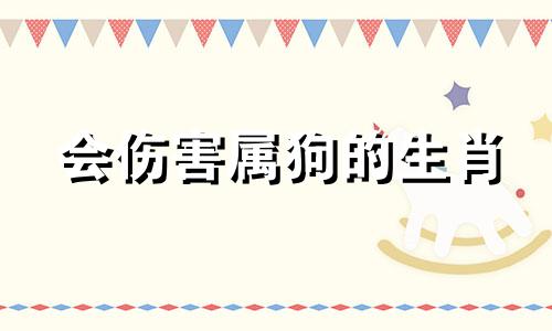 会伤害属狗的生肖 属狗一辈子的克星是谁