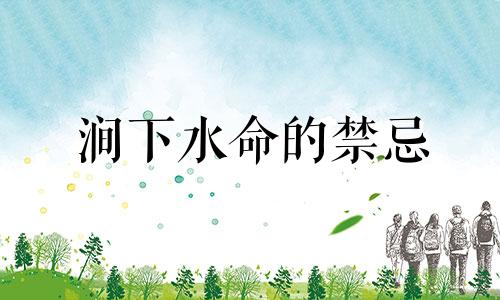 涧下水命的禁忌 涧下水命的人命运如何