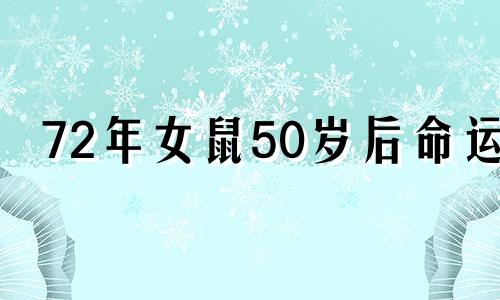 72年女鼠50岁后命运 72年属鼠女50岁2022年的运程