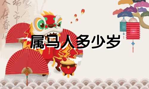 属马人多少岁 属马多大啊