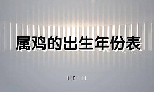 属鸡的出生年份表 属龙的出生年份表