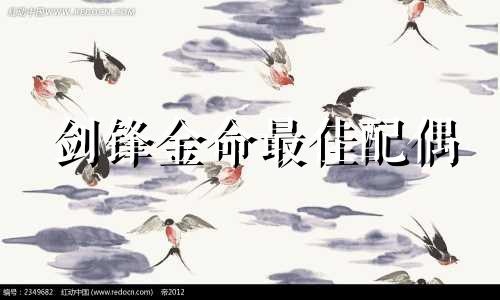 剑锋金命最佳配偶 剑锋金一生最克3个人