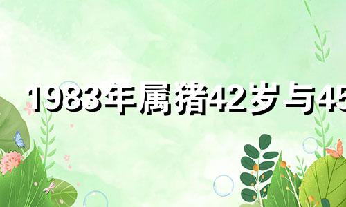 1983年属猪42岁与45岁 83年猪与猪婚配如何