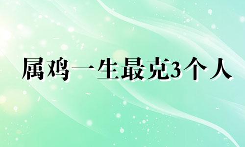 属鸡一生最克3个人 属鸡女孝顺父母吗