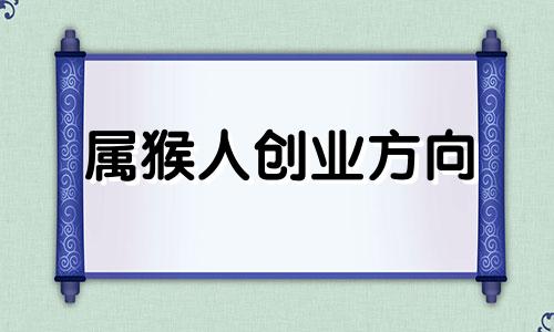 属猴人创业方向 2021年属猴人适合创业吗