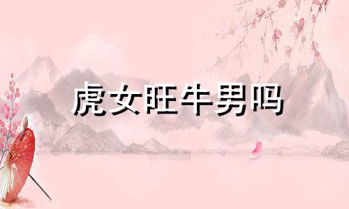 虎女旺牛男吗 生肖女虎男牛配吗