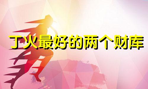 丁火最好的两个财库 丁火命的人如何旺自己