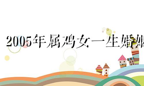 2005年属鸡女一生婚姻 05鸡几点钟出生最好