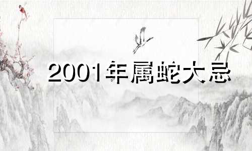 2001年属蛇大忌 2001属蛇人