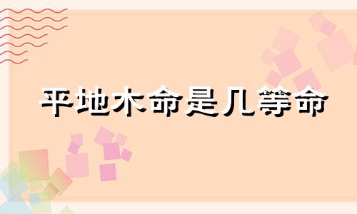 平地木命是几等命 平地木的命运
