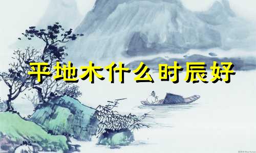 平地木什么时辰好 平地木是什么命怎么样