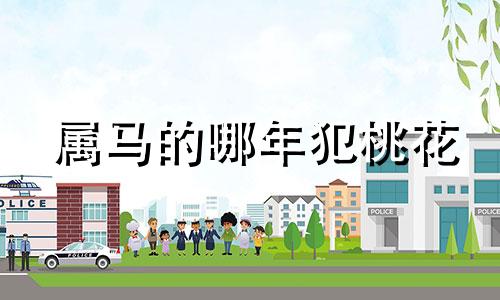 属马的哪年犯桃花 属马人哪年桃花运最好