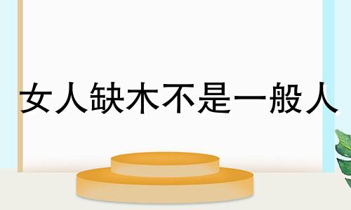女人缺木不是一般人 缺木的女人戴什么最旺木