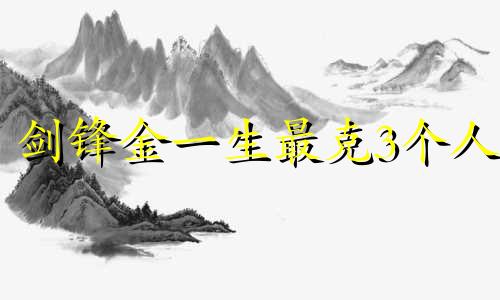 剑锋金一生最克3个人 天河水和剑锋金一起做生意