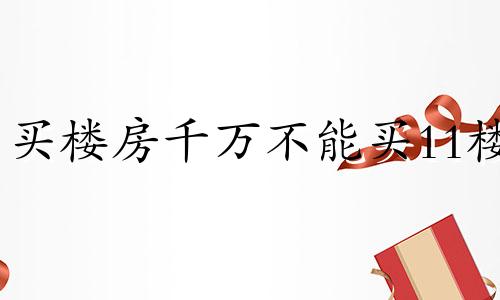 买楼房千万不能买11楼 11楼是聚财还是破财
