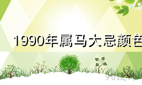 1990年属马大忌颜色 幸运色
