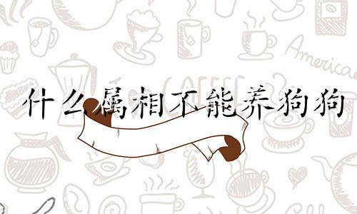 什么属相不能养狗狗 佛家说养狗人终身不富