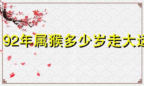 92年属猴多少岁走大运 1992年猴女一辈子命运