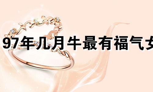 97年几月牛最有福气女 1997年的牛属于什么命