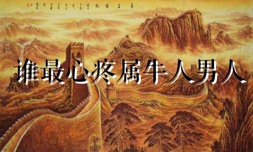 谁最心疼属牛人男人 85年属牛女的桃花劫是谁