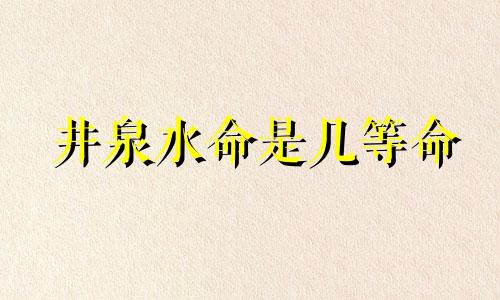 井泉水命是几等命 井泉水命好吗