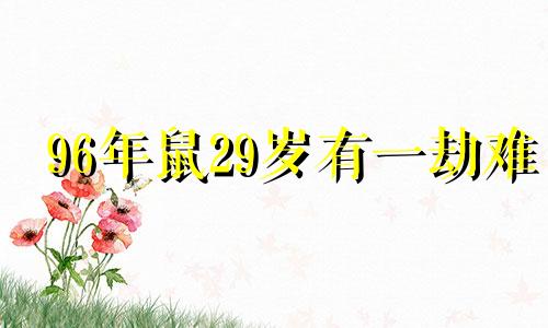 96年鼠29岁有一劫难 属鼠人要珍惜的2个人