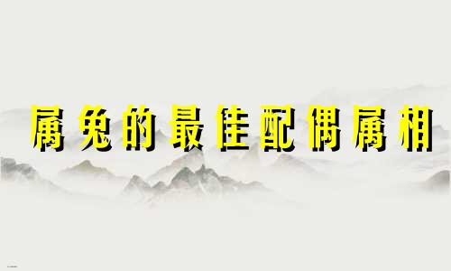 属兔的最佳配偶属相 女性属兔的最佳配偶