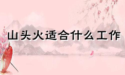 山头火适合什么工作 山头火做什么行业比较旺