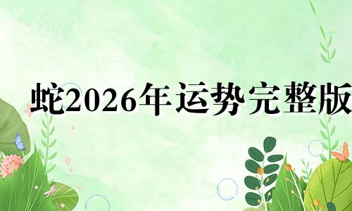 蛇2026年运势完整版 蛇2022年运势及运程详解