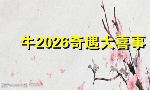 牛2026奇遇大喜事