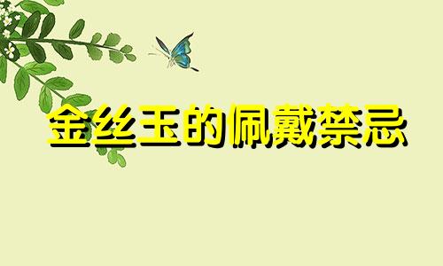 金丝玉的佩戴禁忌 金丝玉能不能戴