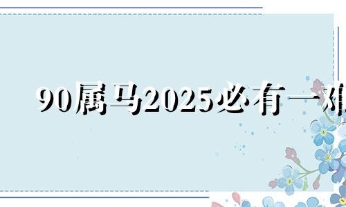 90属马2025必有一难 十马九苦,哪个月份最苦