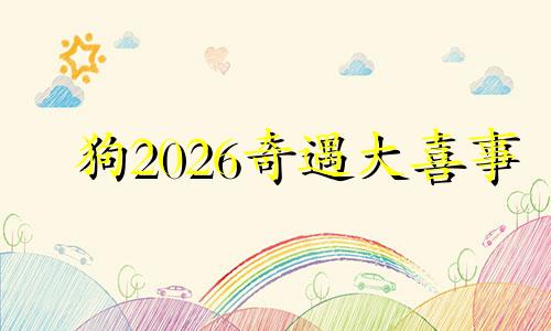 狗2026奇遇大喜事
