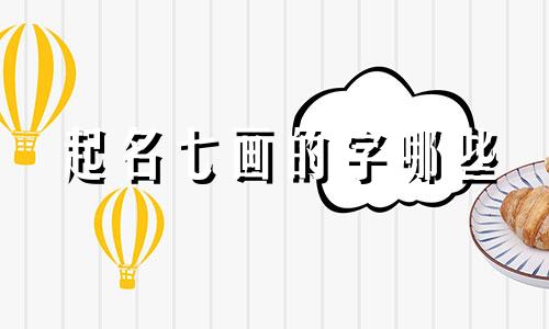 起名七画的字哪些