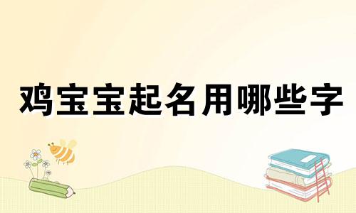 鸡宝宝起名用哪些字