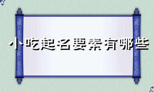 小吃起名要素有哪些