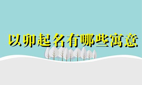以卯起名有哪些寓意