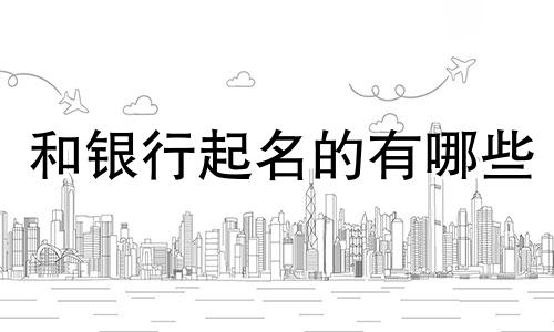 和银行起名的有哪些