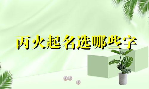 丙火起名选哪些字
